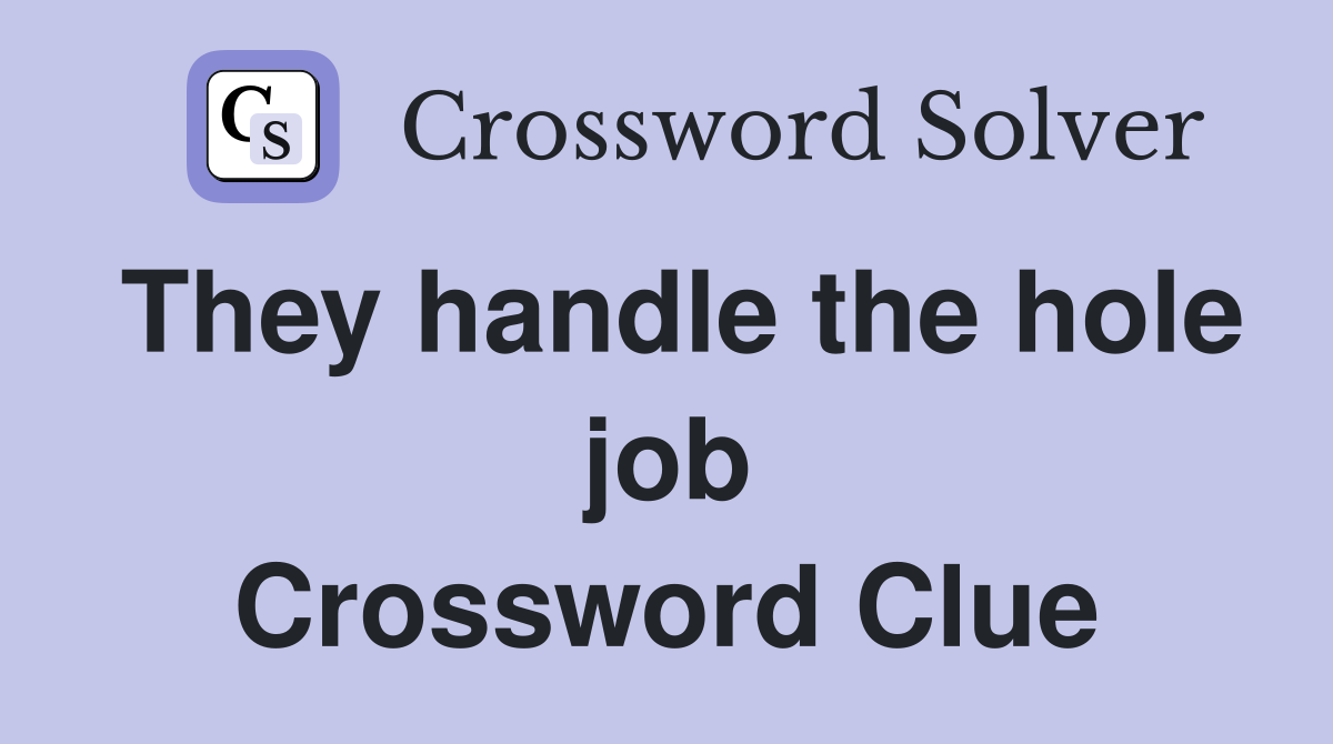 They handle the hole job Crossword Clue