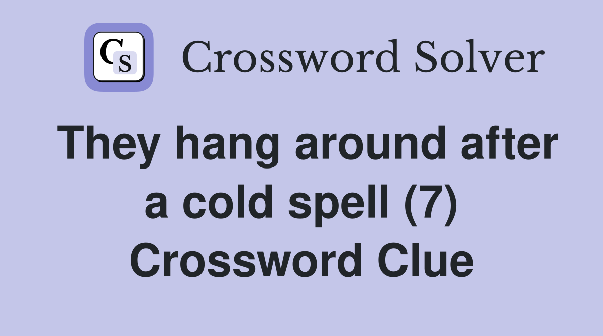 They hang around after a cold spell (7) Crossword Clue