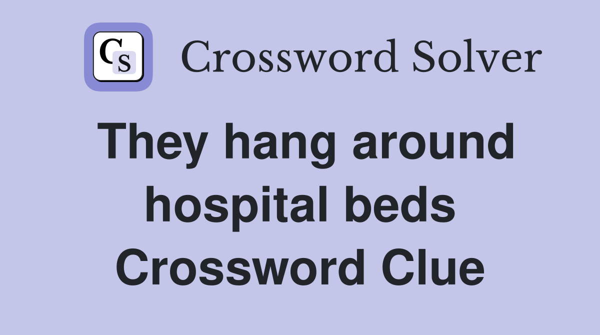 They hang around hospital beds Crossword Clue
