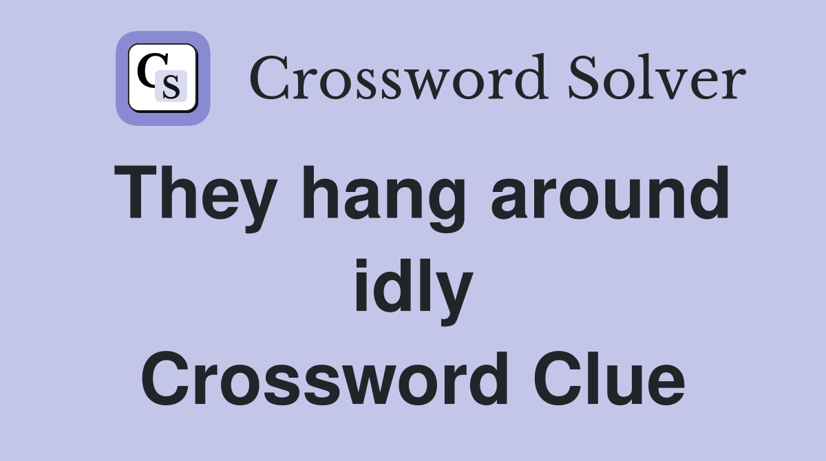 They hang around idly Crossword Clue