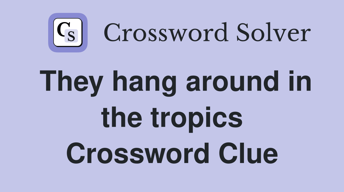 They hang around in the tropics Crossword Clue