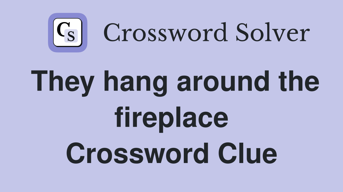 They hang around the fireplace Crossword Clue