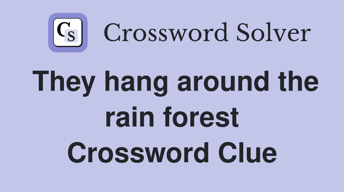 They hang around the rain forest Crossword Clue