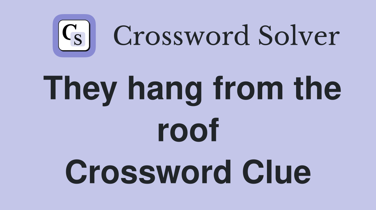 They hang from the roof Crossword Clue