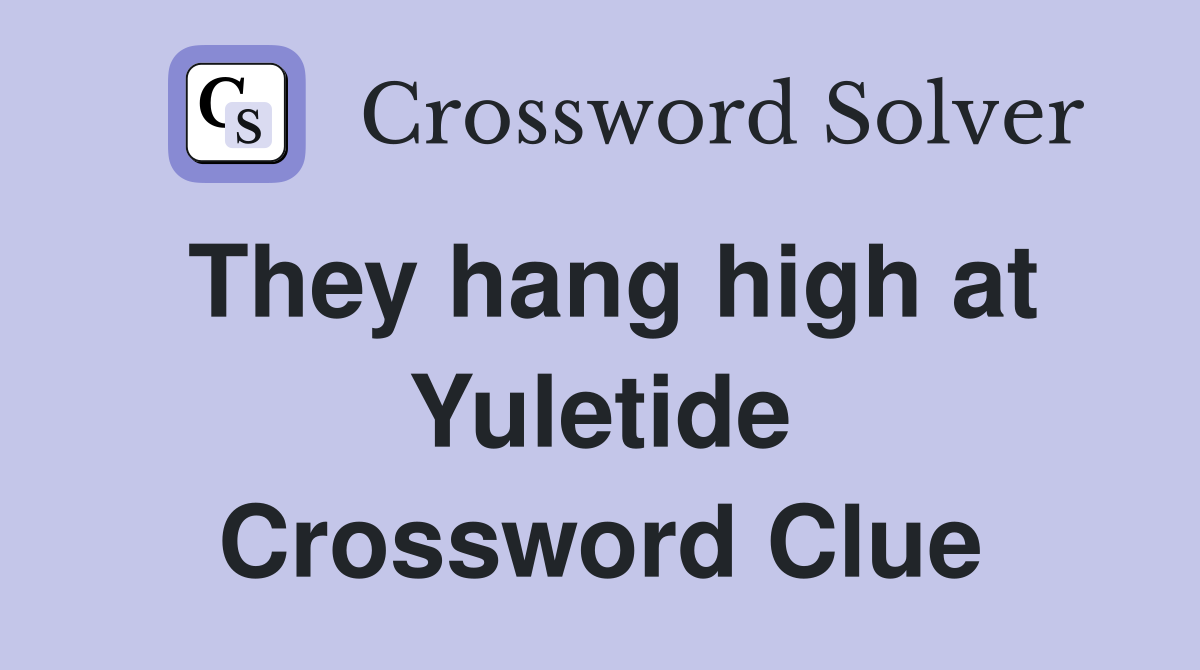 They hang high at Yuletide Crossword Clue