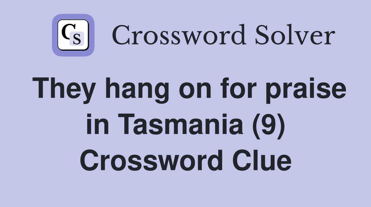 They hang on for praise in Tasmania (9) Crossword Clue