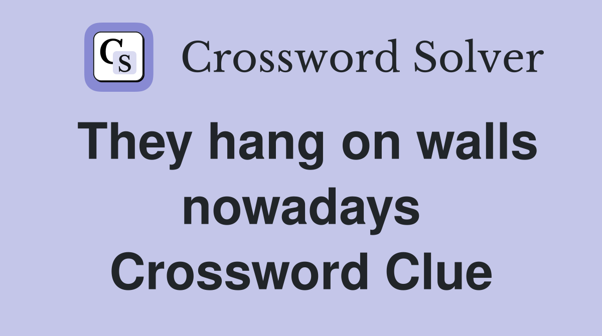 They hang on walls nowadays Crossword Clue