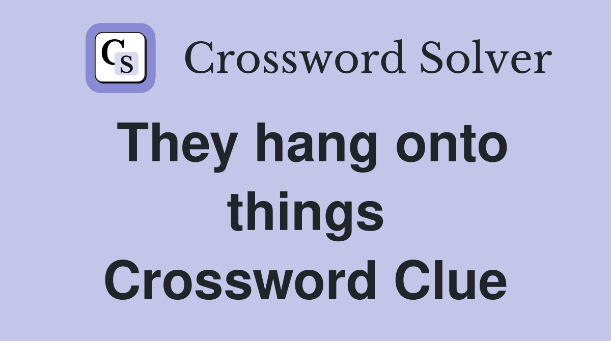 They hang onto things Crossword Clue