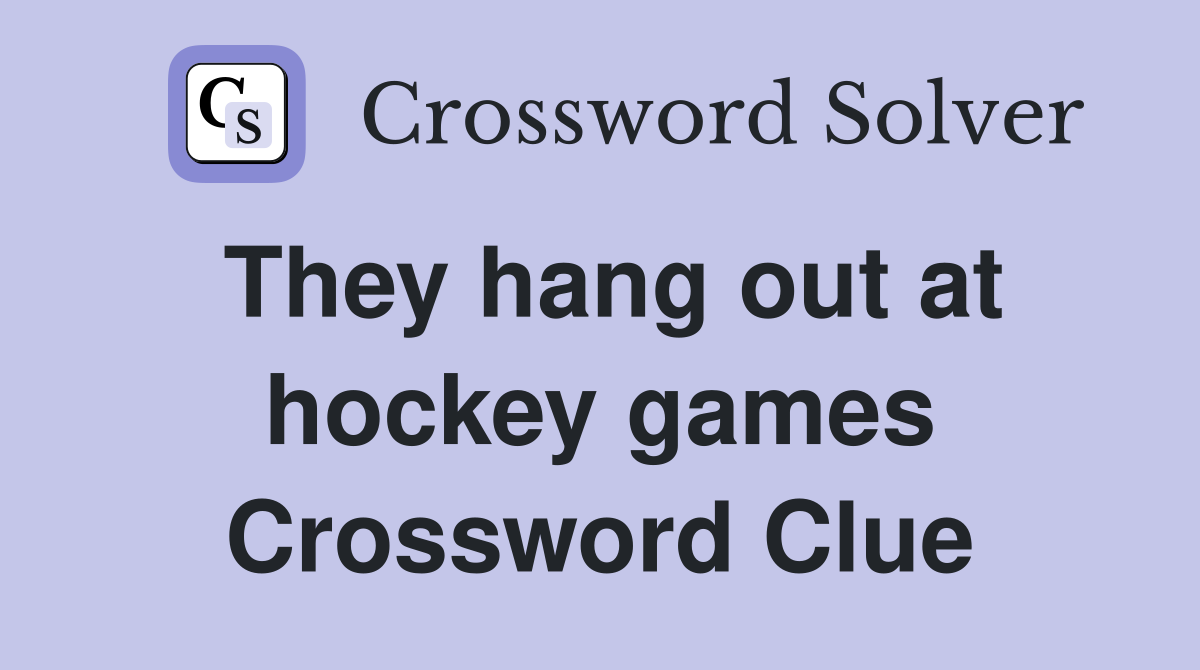 They hang out at hockey games Crossword Clue