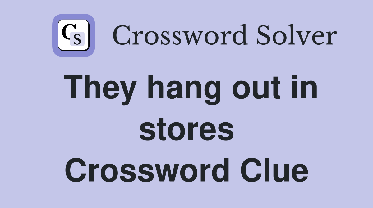 They hang out in stores Crossword Clue