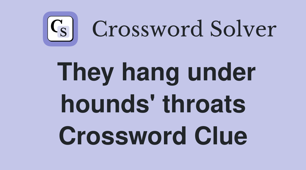 They hang under hounds' throats Crossword Clue