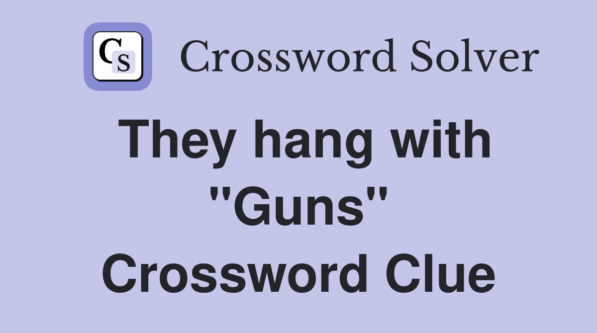 They hang with "Guns" Crossword Clue