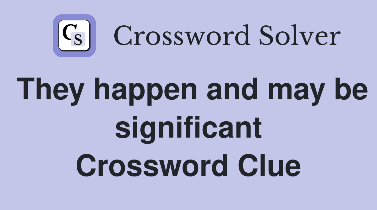 They happen and may be significant Crossword Clue