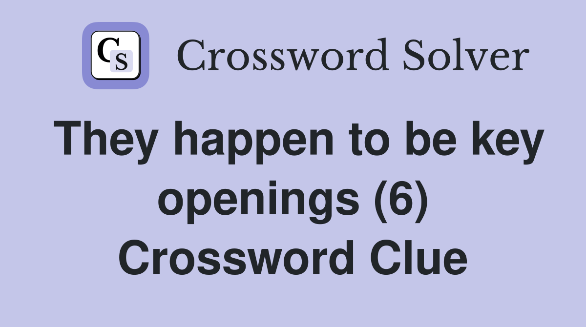 They happen to be key openings (6) Crossword Clue