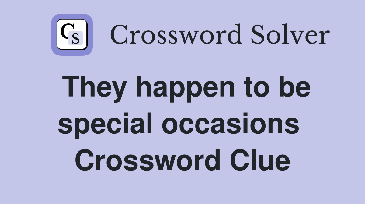 They happen to be special occasions  Crossword Clue