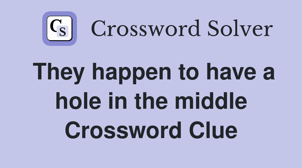 They happen to have a hole in the middle Crossword Clue