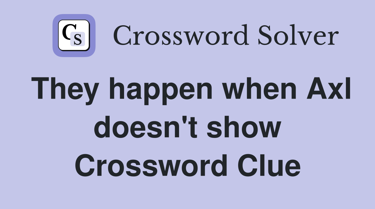 They happen when Axl doesn't show Crossword Clue