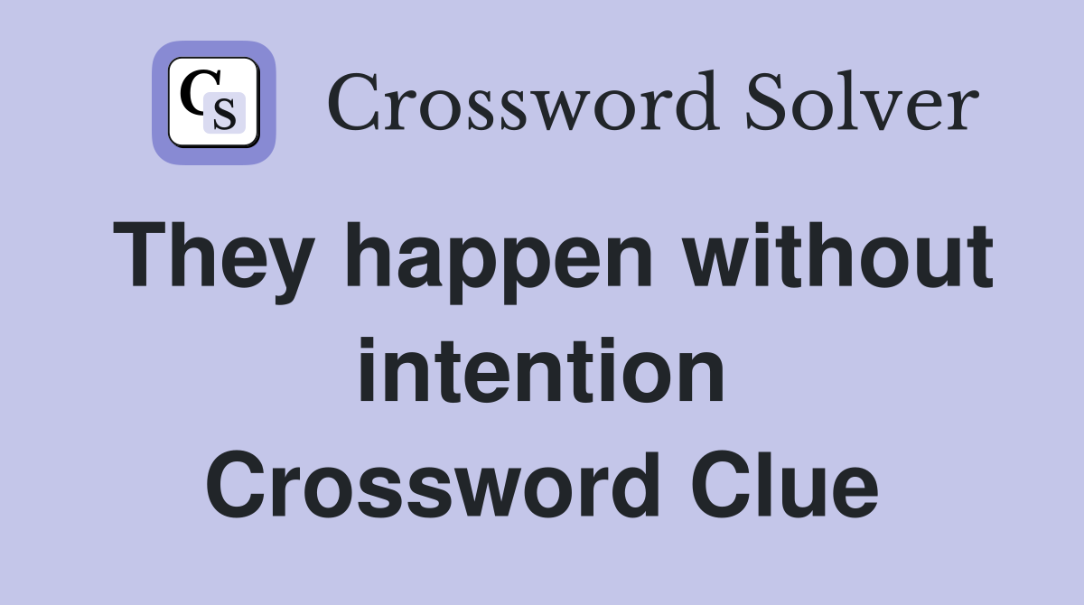 They happen without intention Crossword Clue