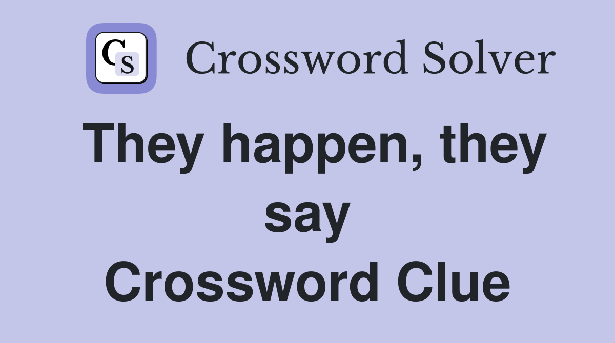 They happen, they say Crossword Clue