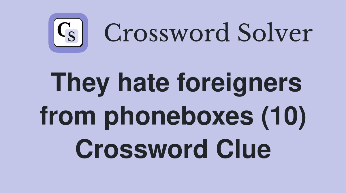 They hate foreigners from phoneboxes (10) Crossword Clue