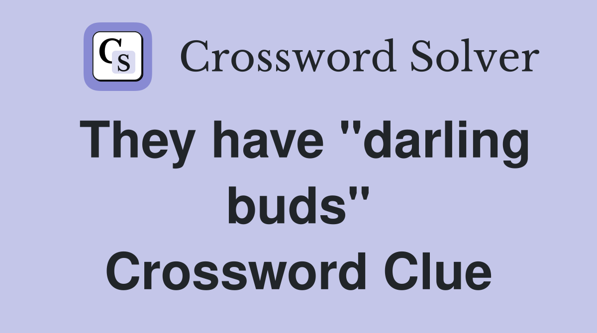 They have "darling buds" Crossword Clue