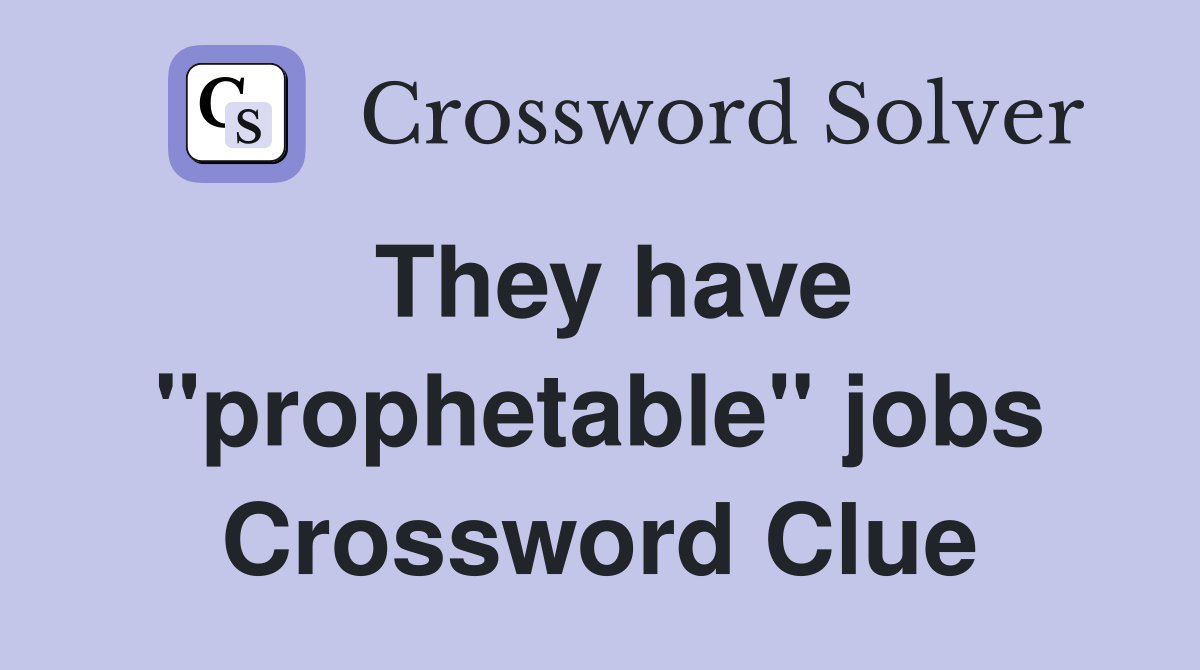 They have "prophetable" jobs Crossword Clue