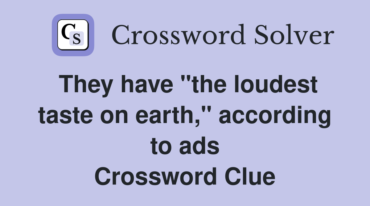 They have "the loudest taste on earth," according to ads Crossword Clue