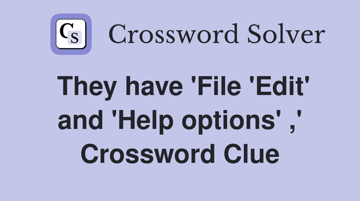 They have 'File 'Edit' and 'Help options' ,' Crossword Clue