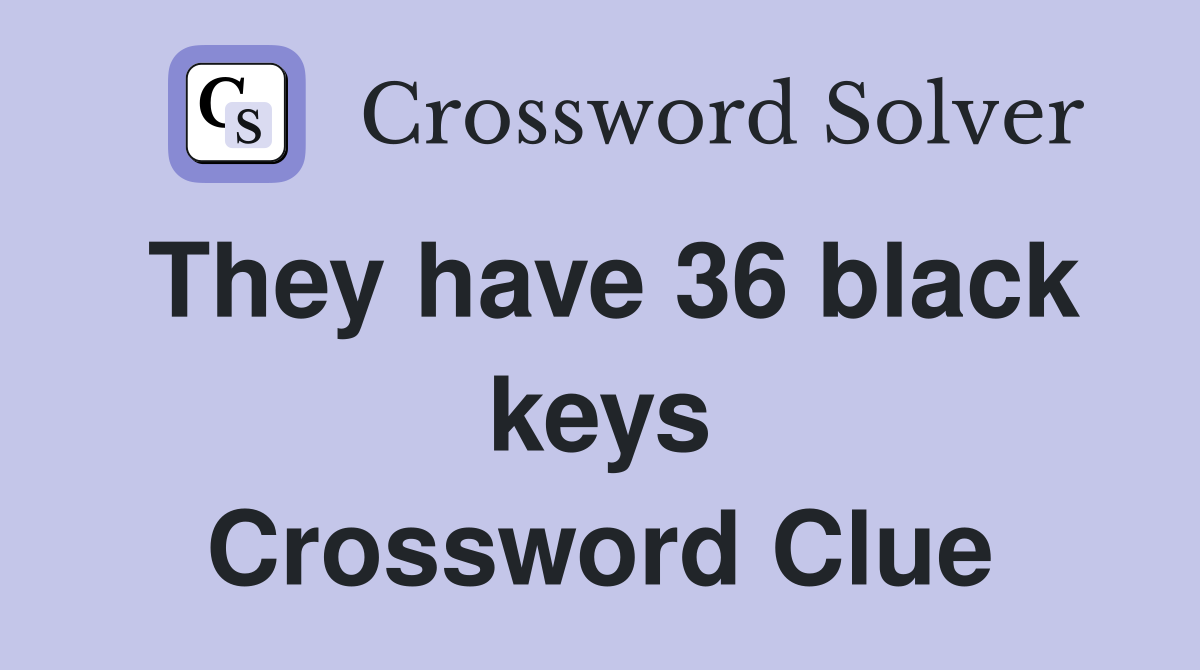 They have 36 black keys Crossword Clue