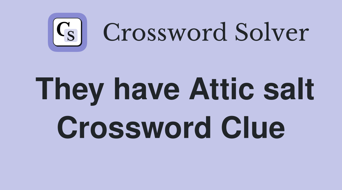 They have Attic salt Crossword Clue