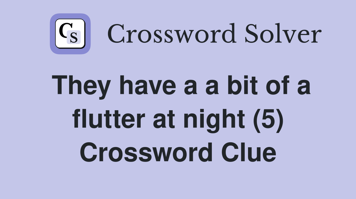 They have a a bit of a flutter at night (5) Crossword Clue