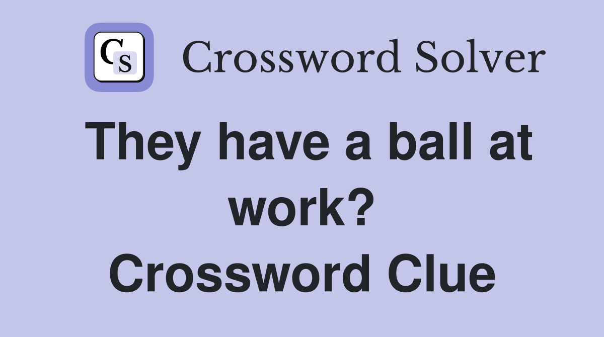 They have a ball at work? Crossword Clue