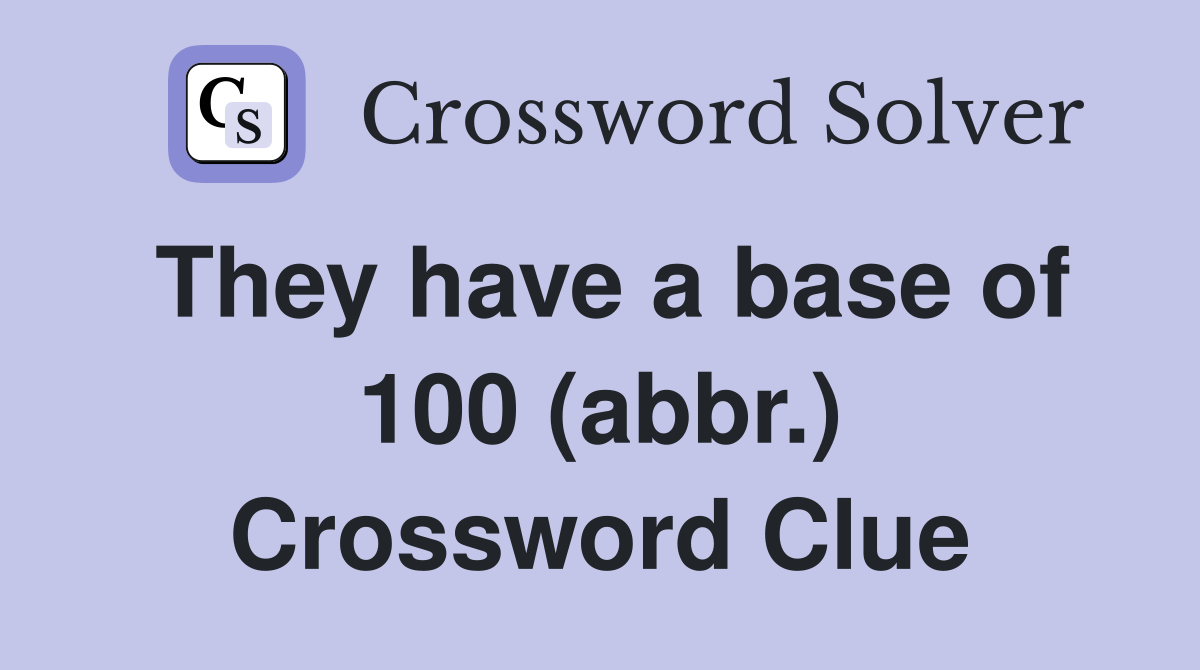 They have a base of 100 (abbr.) Crossword Clue