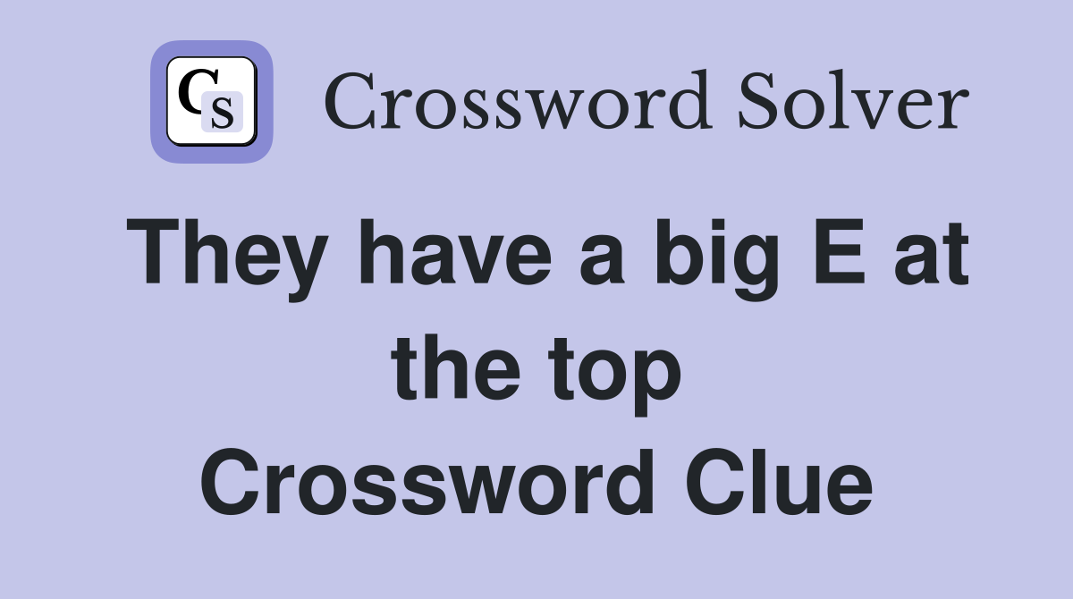 They have a big E at the top Crossword Clue