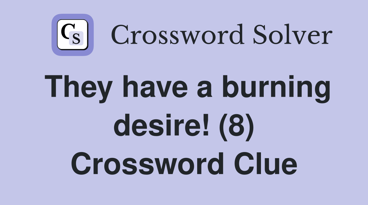 They have a burning desire! (8) Crossword Clue