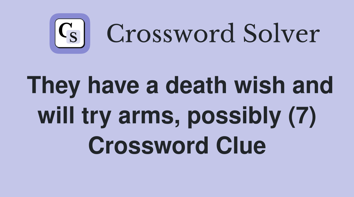 They have a death wish and will try arms, possibly (7) Crossword Clue