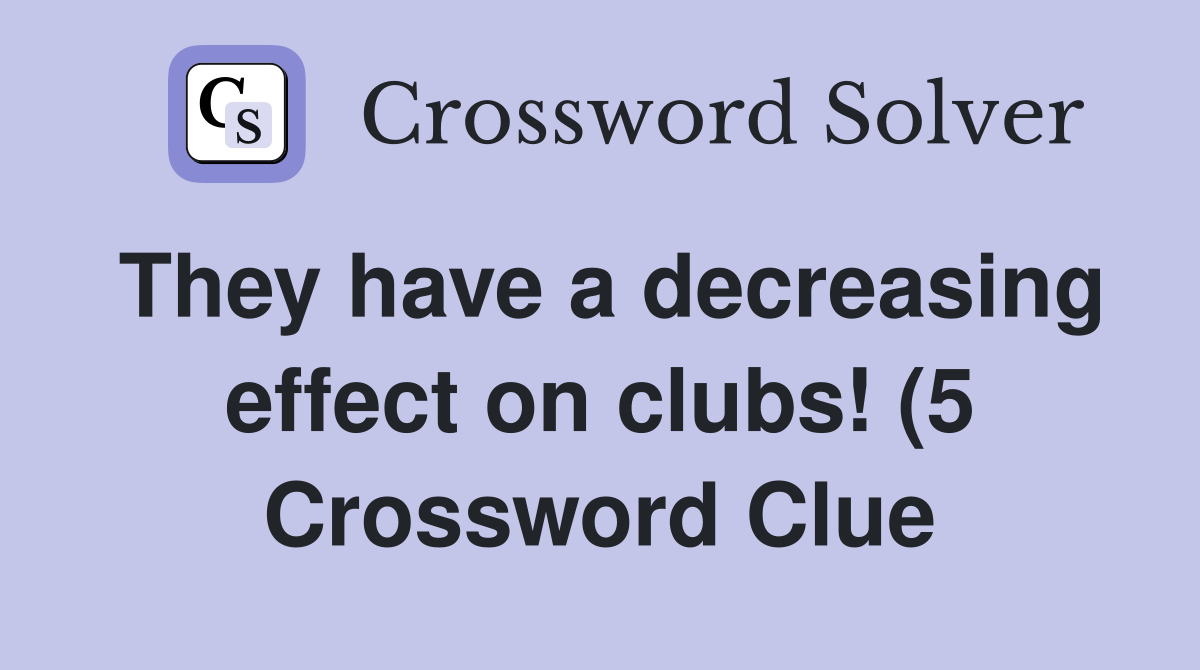 They have a decreasing effect on clubs (5) Crossword Clue Answers They have a decreasing effect on clubs (5) Crossword Clue Answers