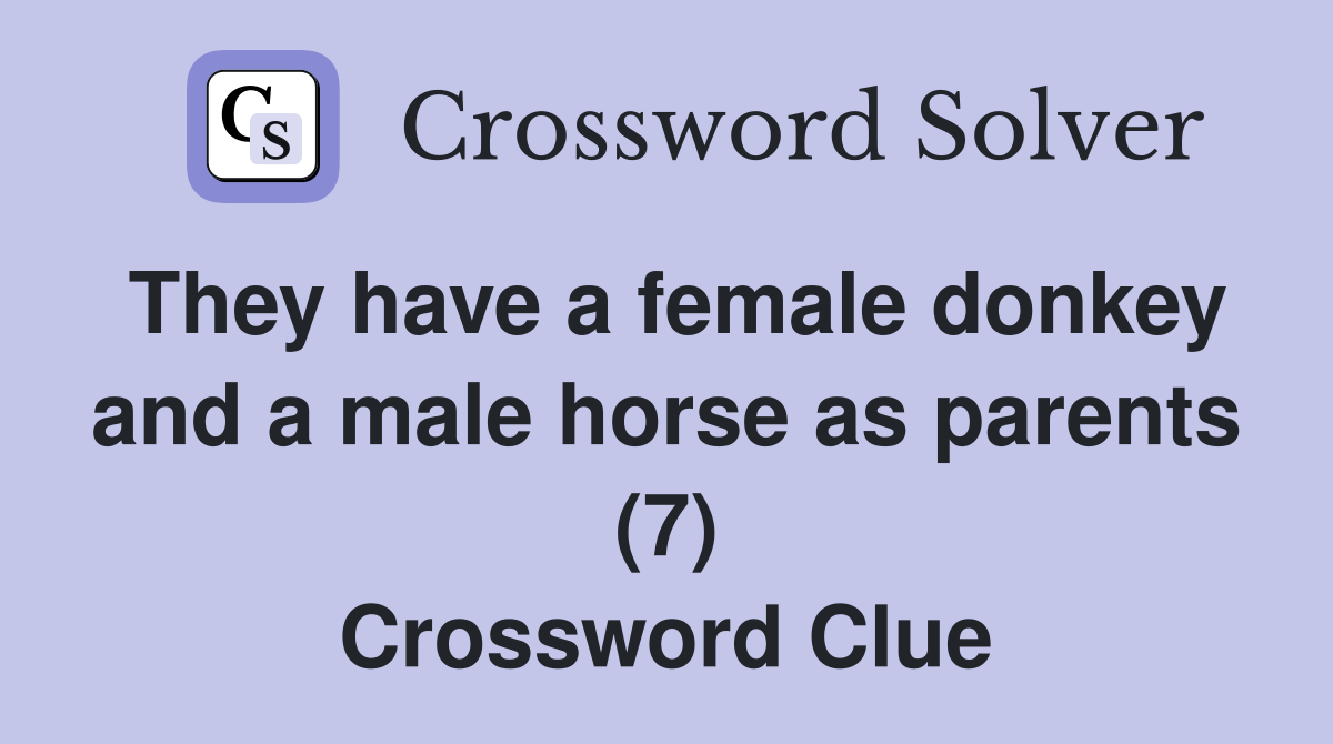 They have a female donkey and a male horse as parents (7) Crossword Clue