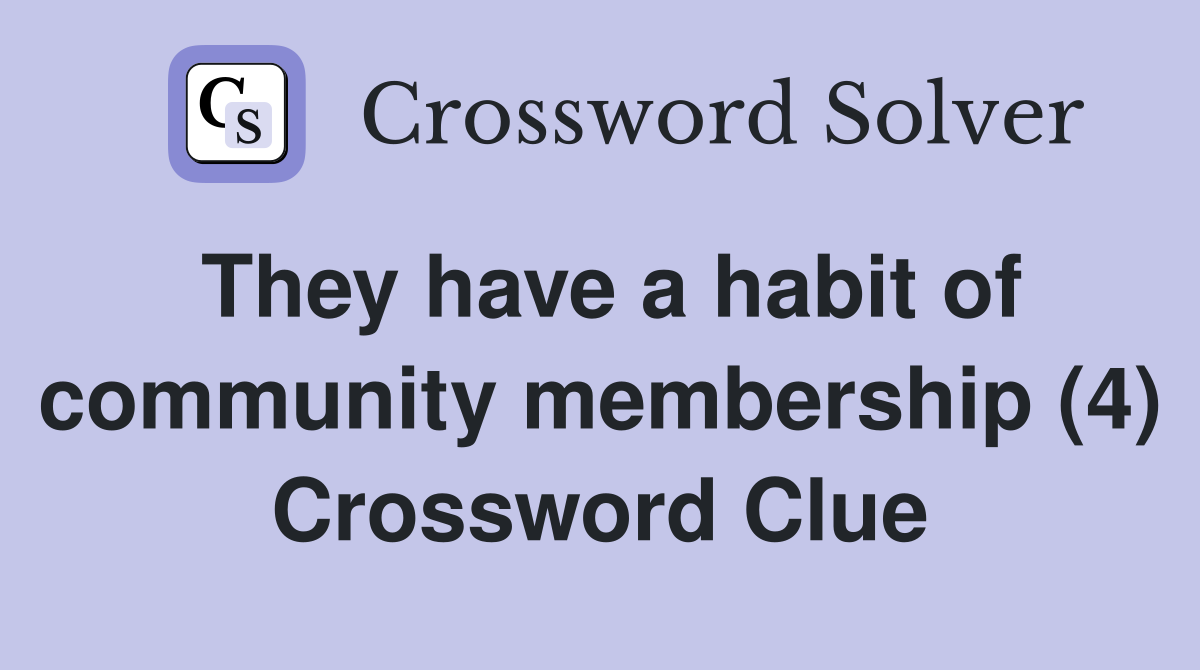 They have a habit of community membership (4) Crossword Clue