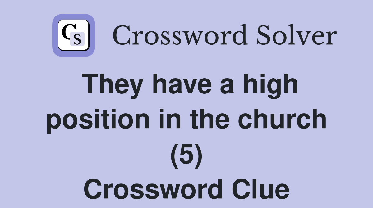 They have a high position in the church (5) Crossword Clue