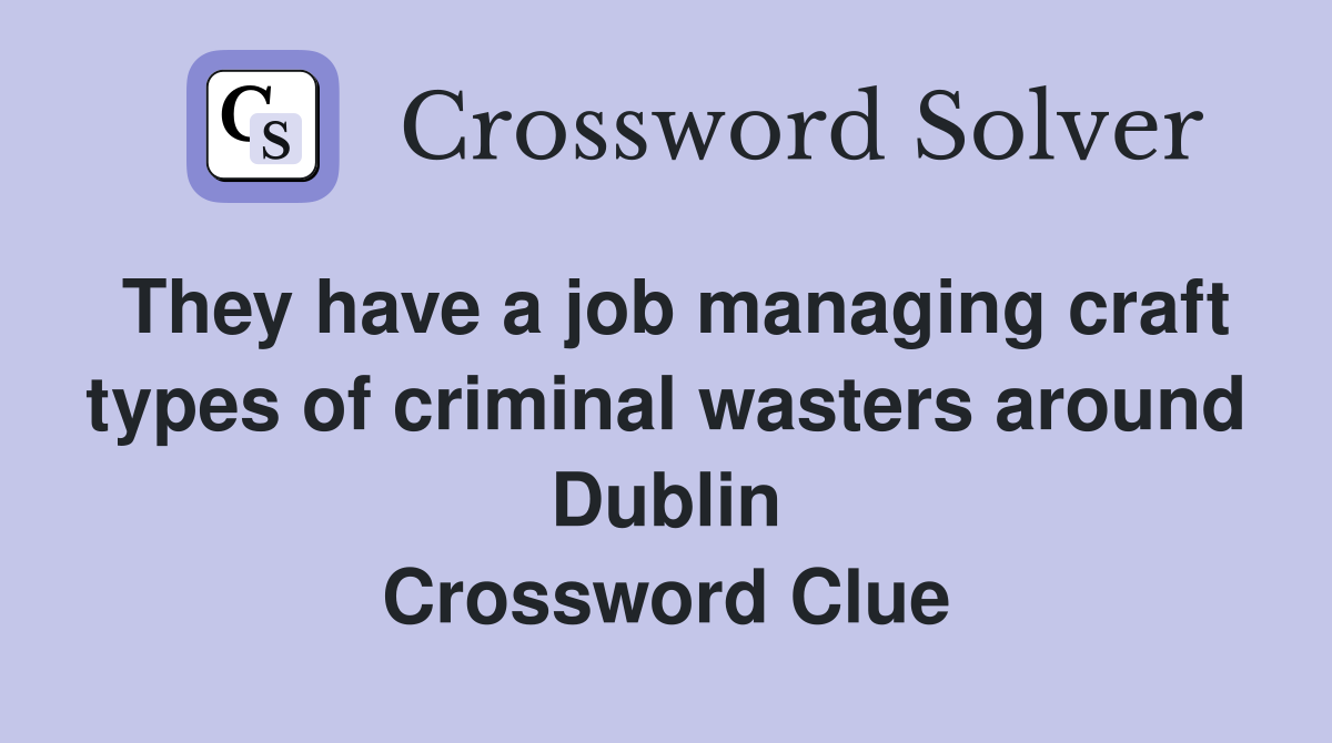 They have a job managing craft types of criminal wasters around Dublin Crossword Clue