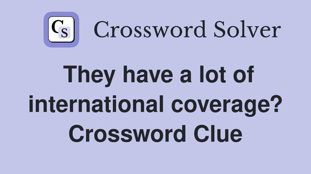 They have a lot of international coverage? Crossword Clue