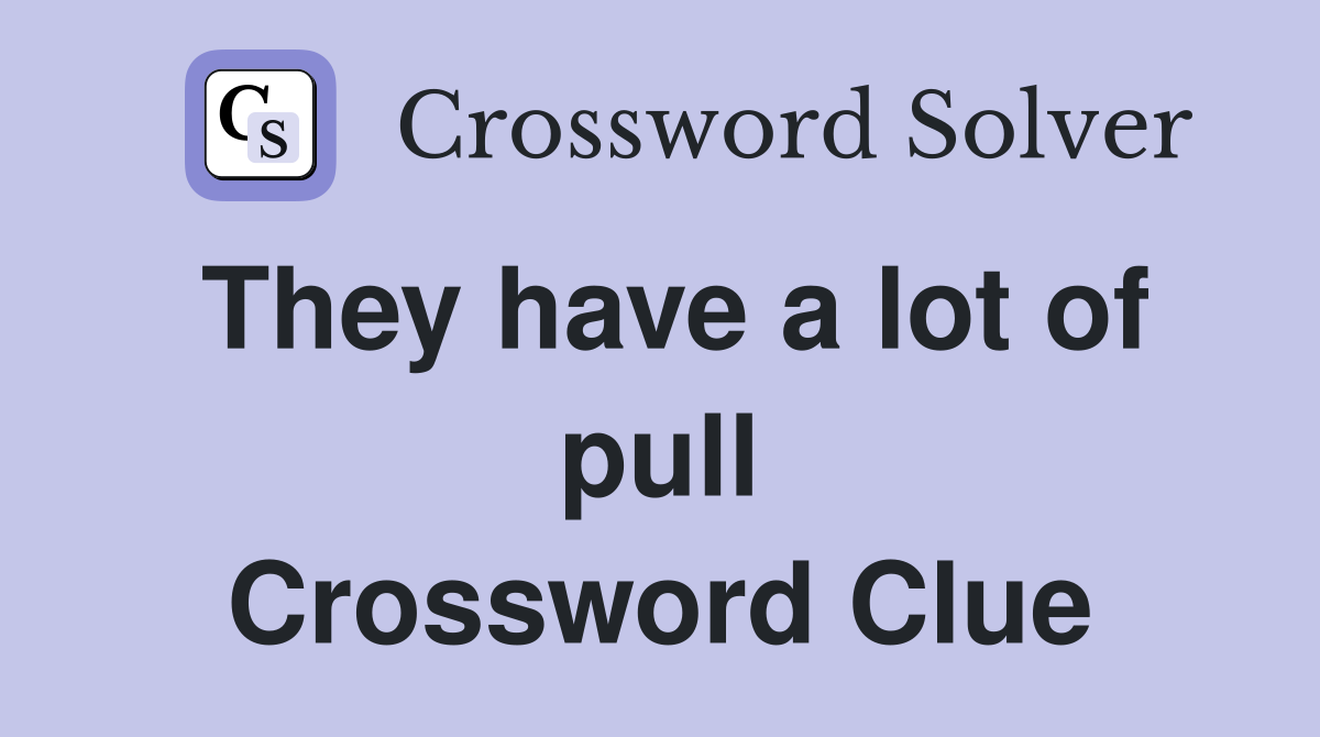 They have a lot of pull Crossword Clue