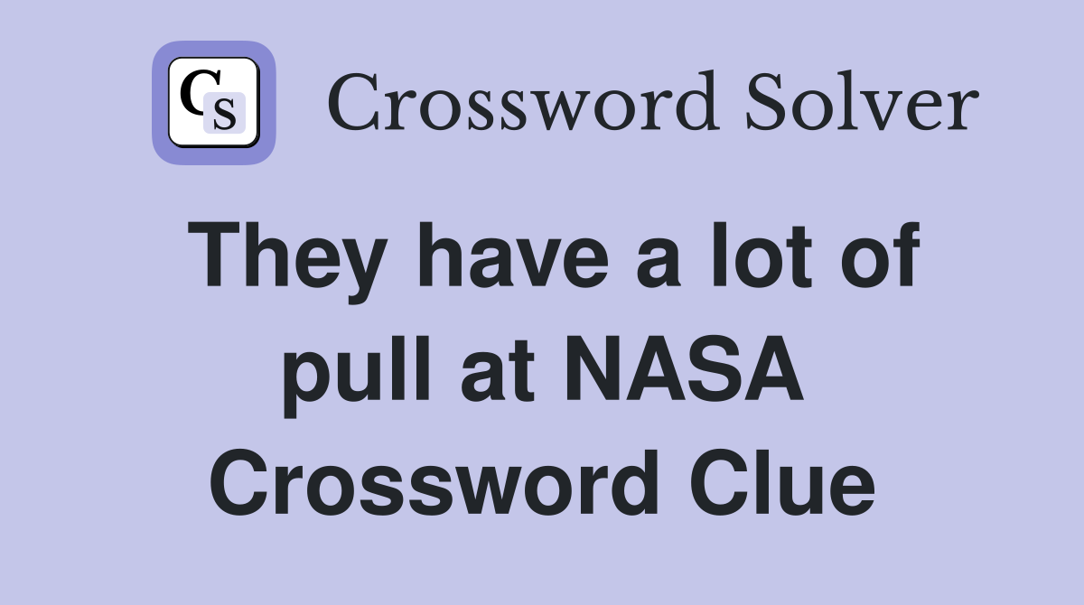 They have a lot of pull at NASA Crossword Clue
