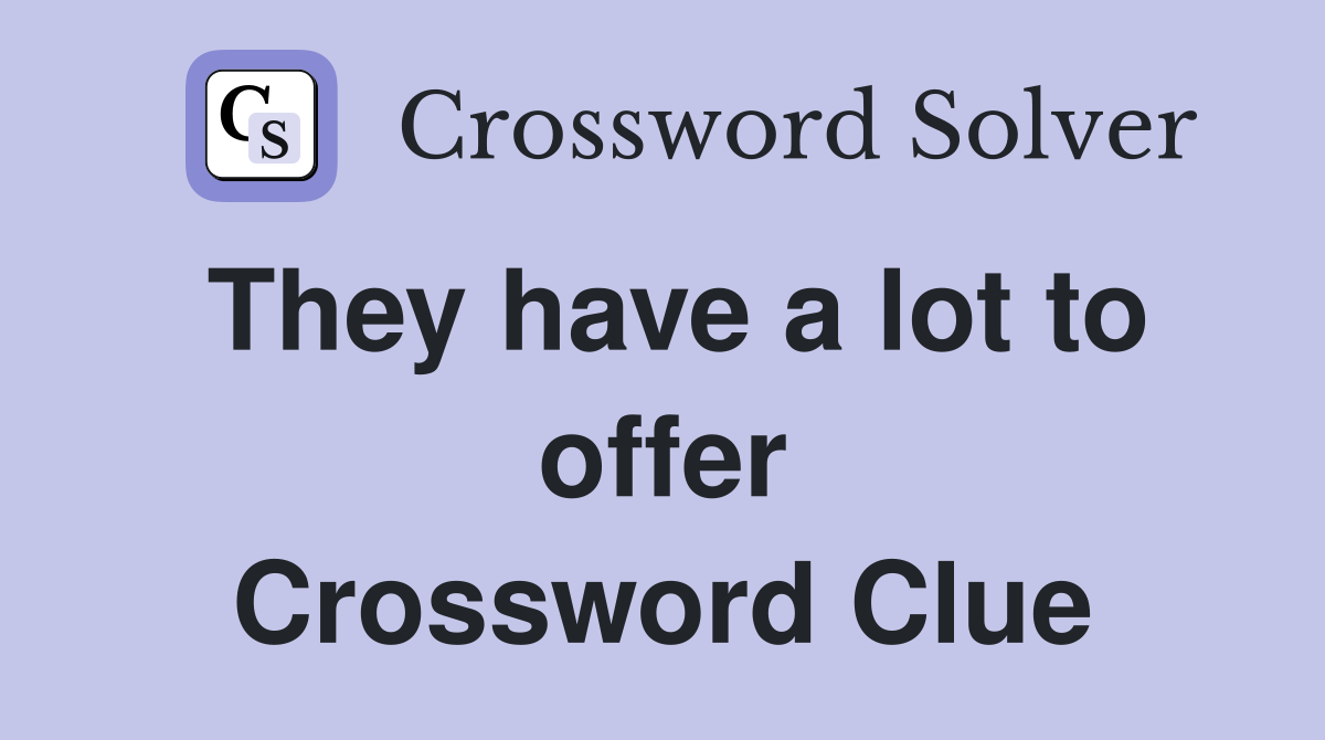 They have a lot to offer Crossword Clue