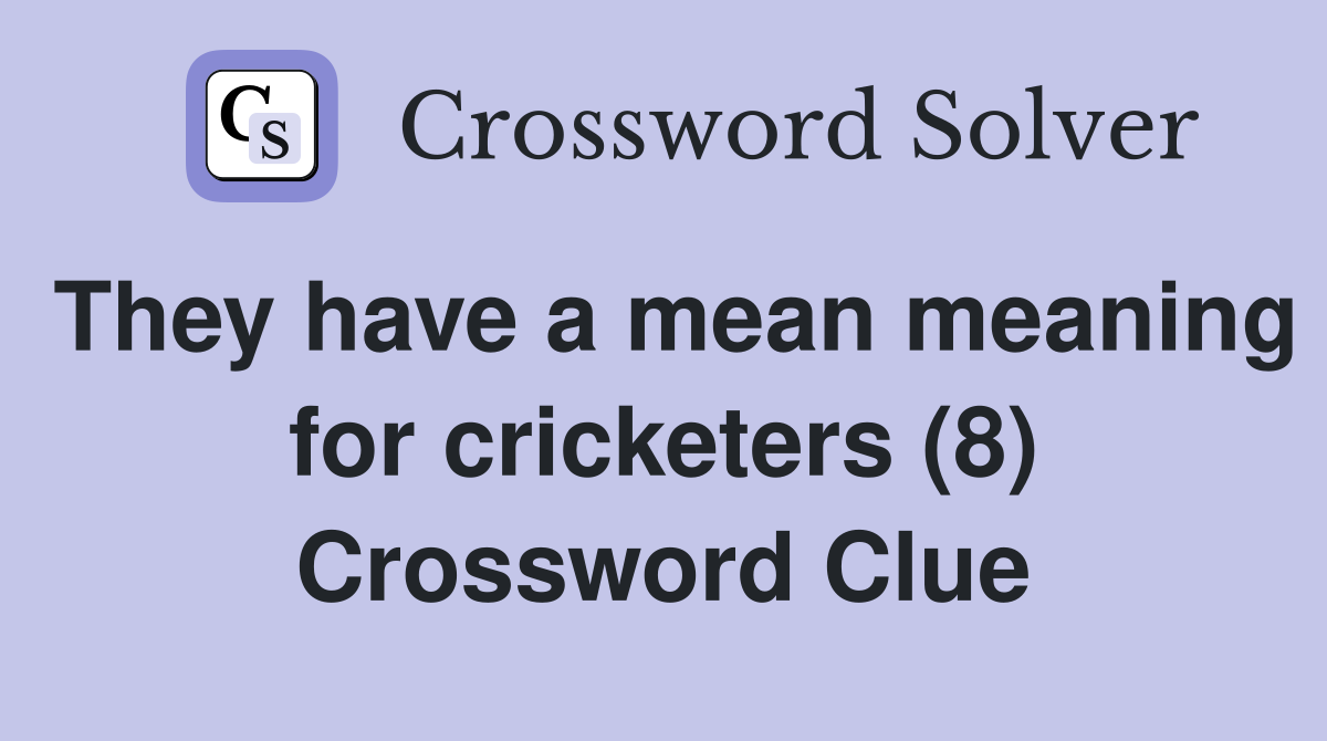 They have a mean meaning for cricketers (8) Crossword Clue