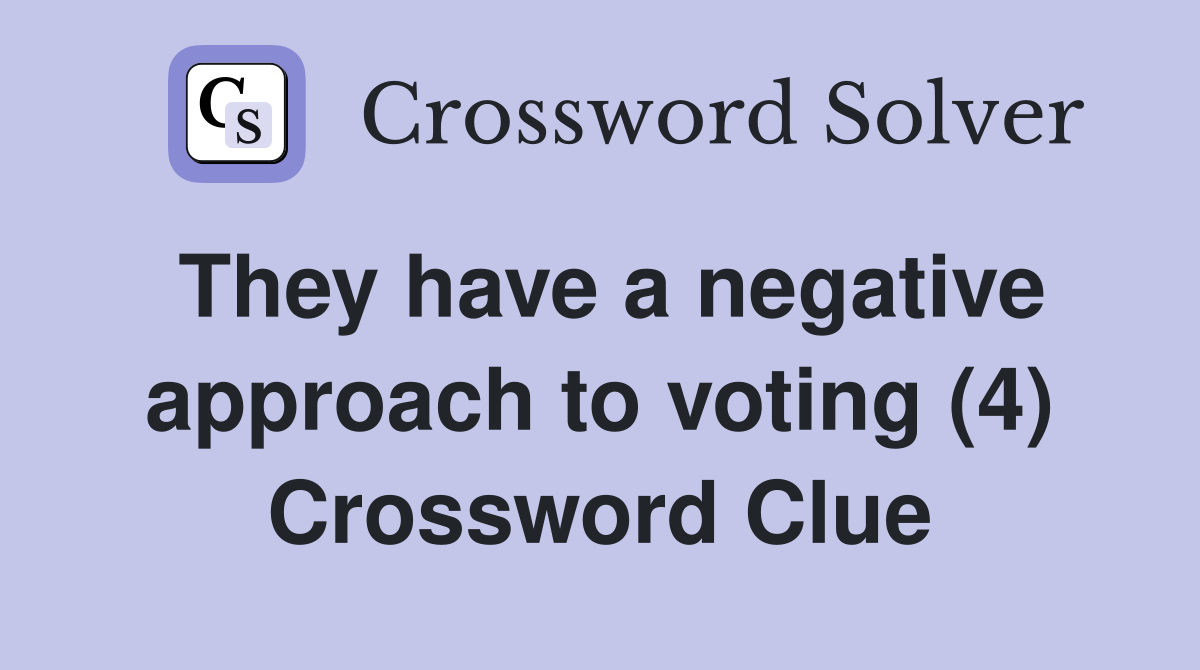 They have a negative approach to voting (4) Crossword Clue