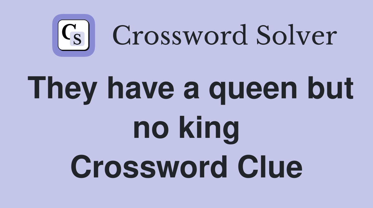 They have a queen but no king Crossword Clue