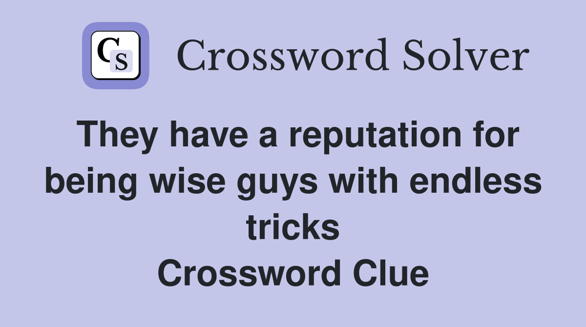 They have a reputation for being wise guys with endless tricks Crossword Clue