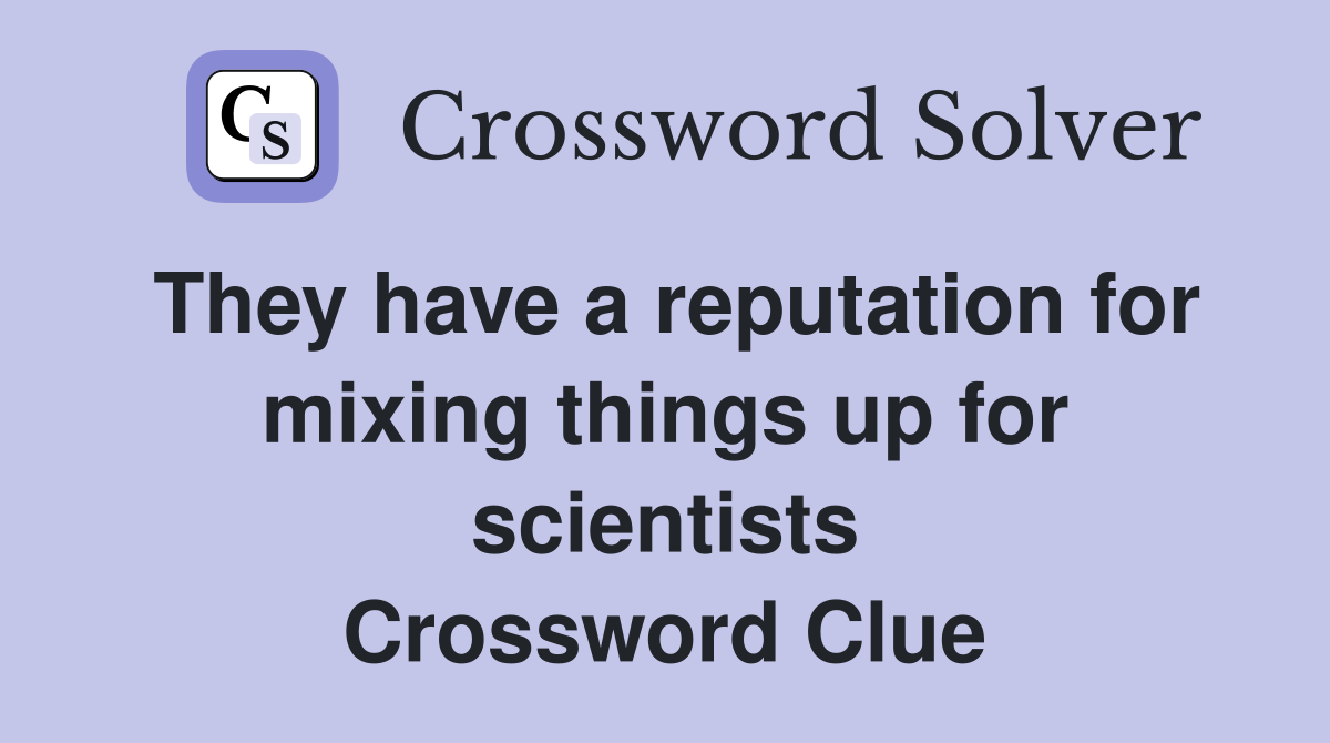 They have a reputation for mixing things up for scientists Crossword Clue
